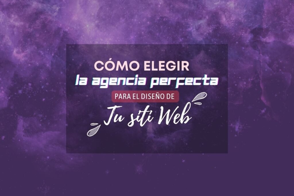 ¿Cómo Elegir la Agencia Perfecta para el Diseño de Tu Sitio Web?